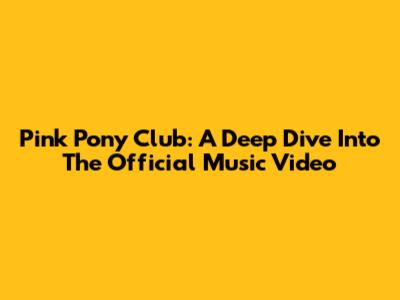 Pink Pony Club: A Deep Dive Into The Official Music Video