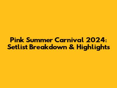 Pink Summer Carnival 2024: Setlist Breakdown & Highlights