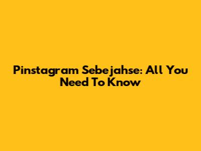 Pinstagram Sebejahse: All You Need To Know