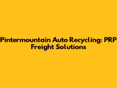 Pintermountain Auto Recycling: PRP Freight Solutions
