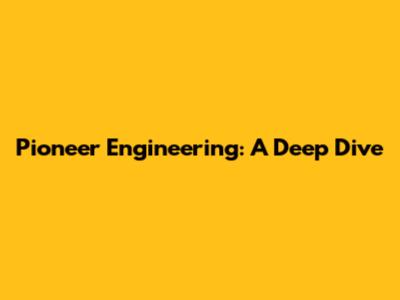 Pioneer Engineering: A Deep Dive