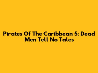 Pirates Of The Caribbean 5: Dead Men Tell No Tales