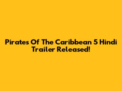 Pirates Of The Caribbean 5 Hindi Trailer Released!