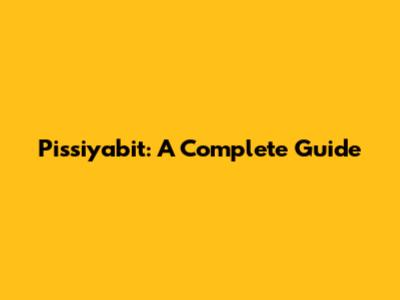 Pissiyabit: A Complete Guide