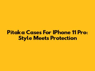 Pitaka Cases For IPhone 11 Pro: Style Meets Protection