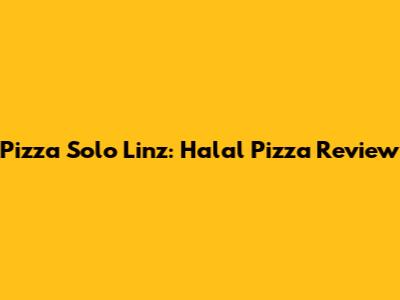 Pizza Solo Linz: Halal Pizza Review