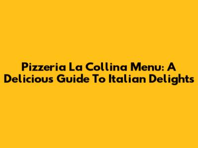 Pizzeria La Collina Menu: A Delicious Guide To Italian Delights