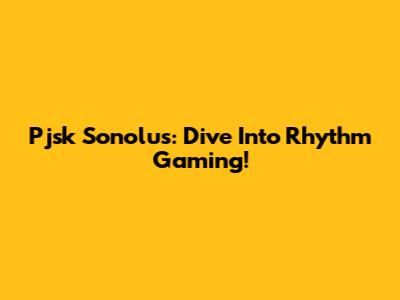 Pjsk Sonolus: Dive Into Rhythm Gaming!