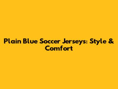 Plain Blue Soccer Jerseys: Style & Comfort