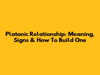 Platonic Relationship: Meaning, Signs & How To Build One