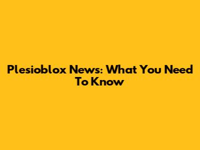 Plesioblox News: What You Need To Know