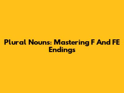Plural Nouns: Mastering F And FE Endings