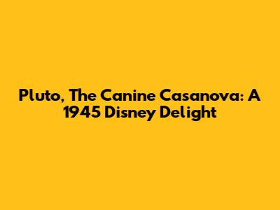 Pluto, The Canine Casanova: A 1945 Disney Delight