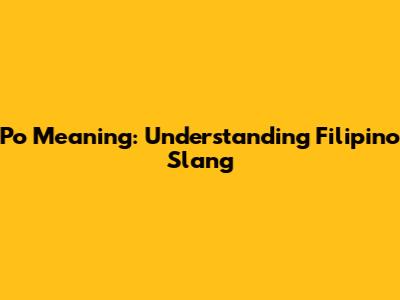 Po Meaning: Understanding Filipino Slang
