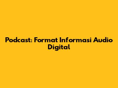 Podcast: Format Informasi Audio Digital