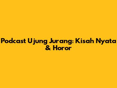 Podcast Ujung Jurang: Kisah Nyata & Horor