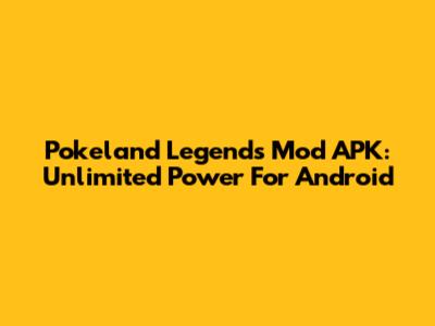 Pokeland Legends Mod APK: Unlimited Power For Android