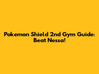 Pokemon Shield 2nd Gym Guide: Beat Nessa!