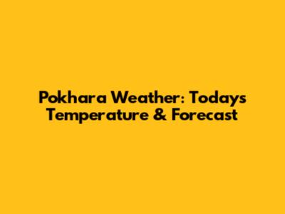 Pokhara Weather: Today's Temperature & Forecast