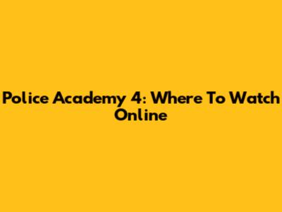 Police Academy 4:  Where To Watch Online