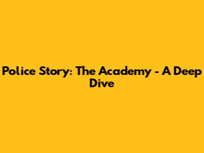 Police Story: The Academy - A Deep Dive