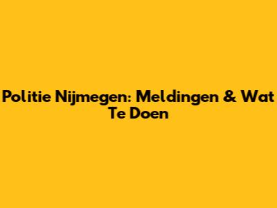 Politie Nijmegen: Meldingen & Wat Te Doen