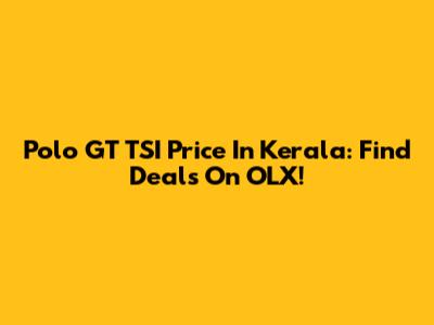 Polo GT TSI Price In Kerala: Find Deals On OLX!