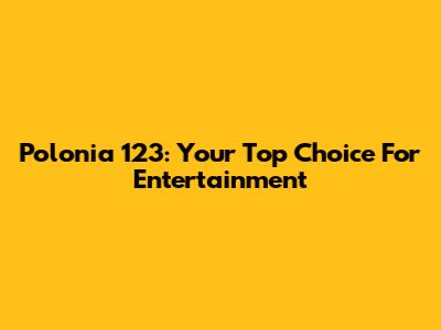 Polonia 123: Your Top Choice For Entertainment
