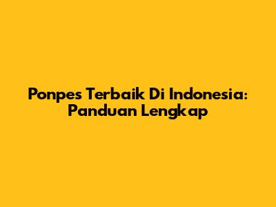 Ponpes Terbaik Di Indonesia: Panduan Lengkap