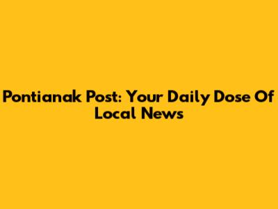 Pontianak Post: Your Daily Dose Of Local News