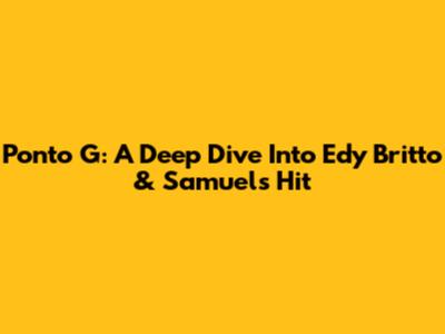 Ponto G: A Deep Dive Into Edy Britto & Samuel's Hit
