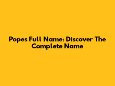 Pope's Full Name: Discover The Complete Name