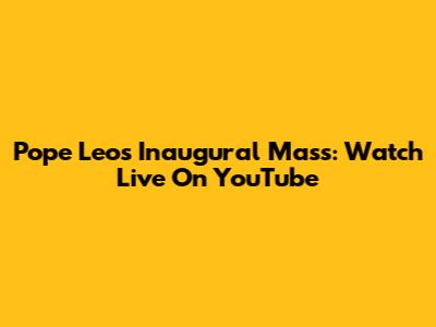 Pope Leo's Inaugural Mass: Watch Live On YouTube