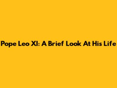 Pope Leo XI: A Brief Look At His Life