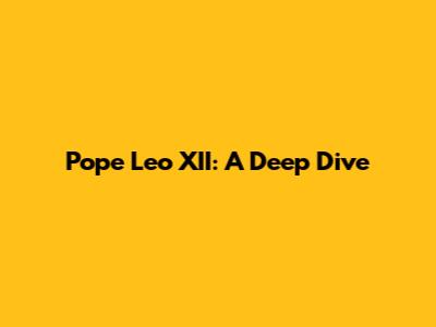 Pope Leo XII: A Deep Dive