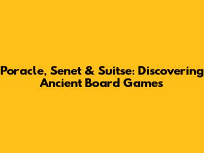 Poracle, Senet & Suitse: Discovering Ancient Board Games