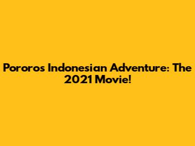 Pororo's Indonesian Adventure: The 2021 Movie!