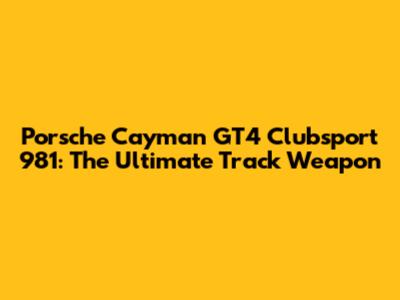 Porsche Cayman GT4 Clubsport 981: The Ultimate Track Weapon