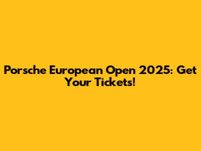 Porsche European Open 2025: Get Your Tickets!