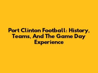 Port Clinton Football: History, Teams, And The Game Day Experience