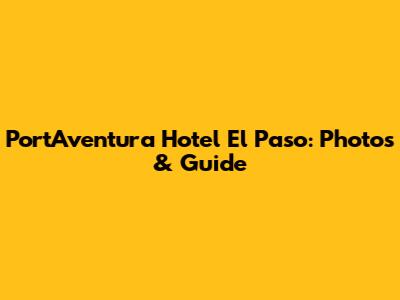 PortAventura Hotel El Paso: Photos & Guide
