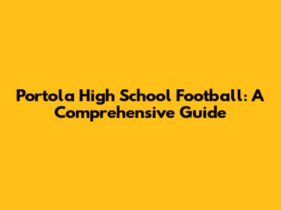 Portola High School Football: A Comprehensive Guide