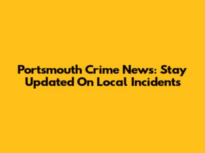 Portsmouth Crime News: Stay Updated On Local Incidents
