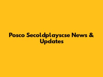 Posco Secoldplayscse News & Updates