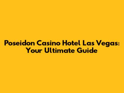 Poseidon Casino Hotel Las Vegas: Your Ultimate Guide