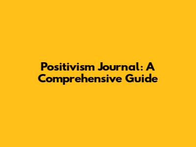 Positivism Journal: A Comprehensive Guide