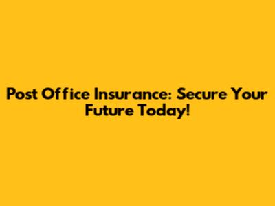 Post Office Insurance: Secure Your Future Today!
