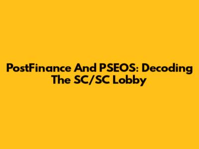 PostFinance And PSEOS: Decoding The SC/SC Lobby