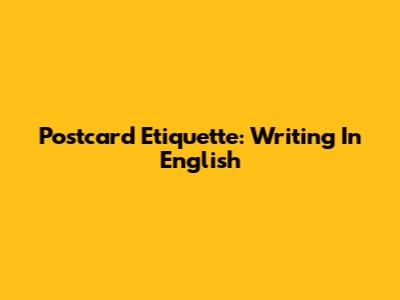 Postcard Etiquette: Writing In English