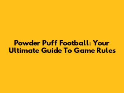 Powder Puff Football: Your Ultimate Guide To Game Rules